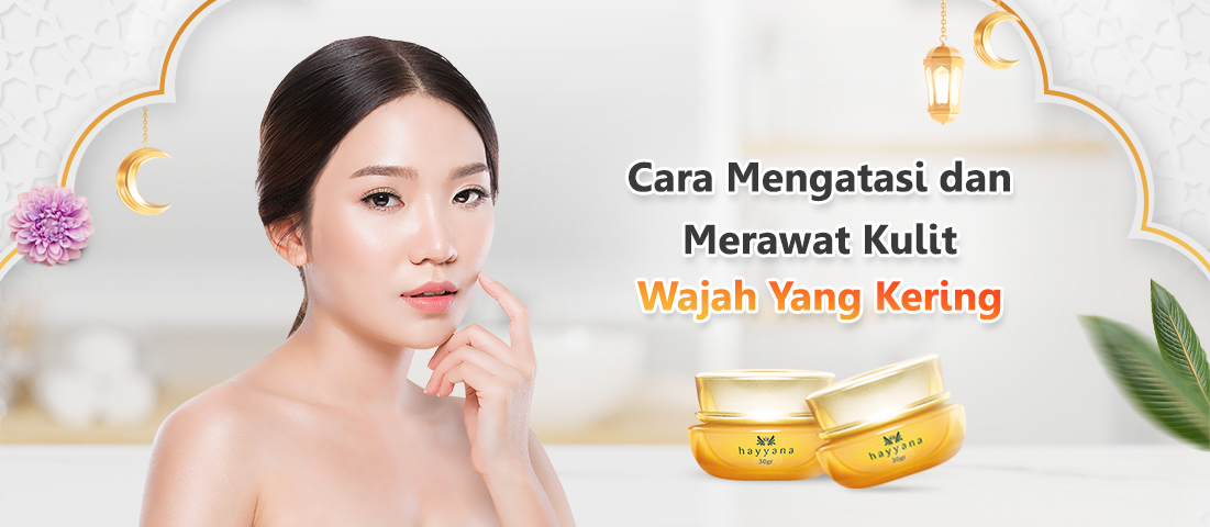 CARA MENGATASI DAN MERAWAT KULIT WAJAH YANG KERING