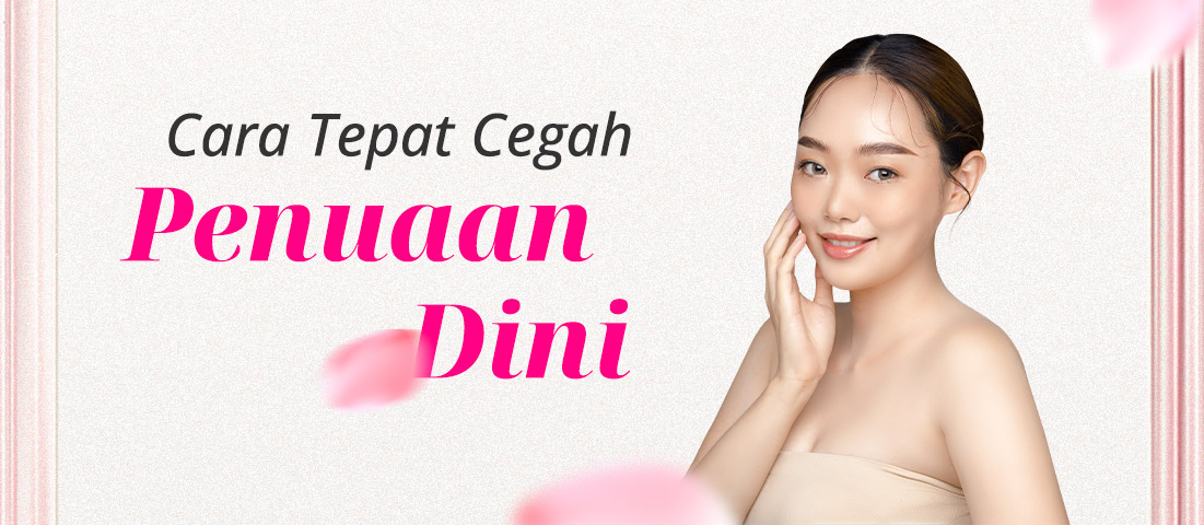 CARA TEPAT CEGAH PENUAAN DINI