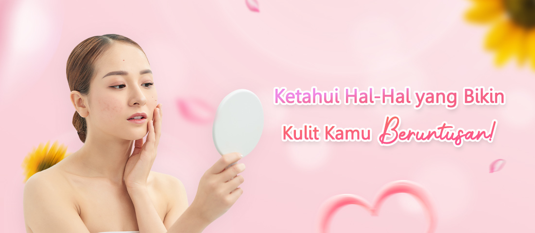 KETAHUI HAL-HAL YANG BIKIN KULIT KAMU BERUNTUSAN!